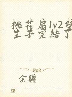 桃花扇1v2双生子完结了吗