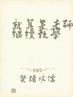 就算是老师也想继续教学