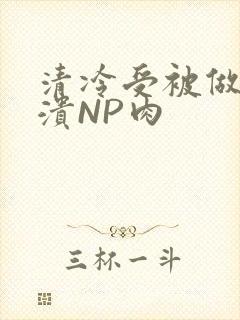 清冷受被做到崩溃NP肉