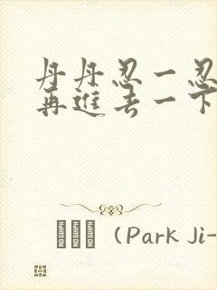 丹丹忍一忍让我再进去一下