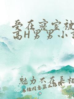受在寝室被多攻高H男男小说