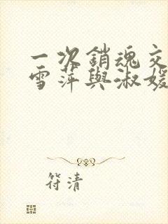 一次销魂交换轻雪萍与淑媛