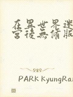 在异世界迷宫开宫后无修版