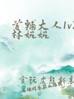 首辅大人1v2林婉婉