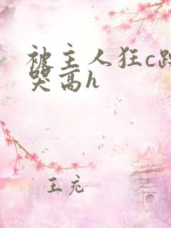 被主人狂c躁到哭高h