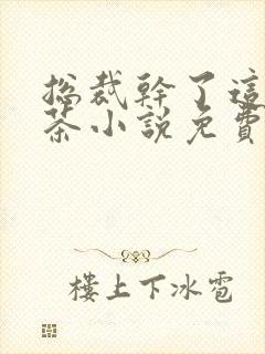 总裁干了这碗绿茶小说免费阅读