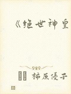 《绝世神皇》