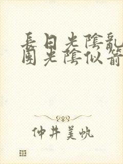 长日光阴乱作一团光阴似箭时渺渺笔趣