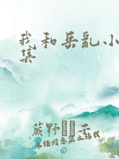 我和岳乱小说合集