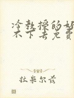 冷教授的好大坐不下去免费阅读