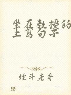 坐在教授的根茎上写句子