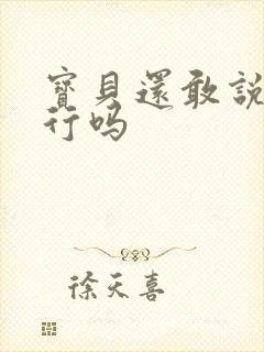 宝贝还敢说我不行吗