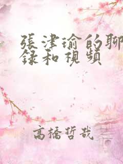 张津瑜的聊天记录和视频