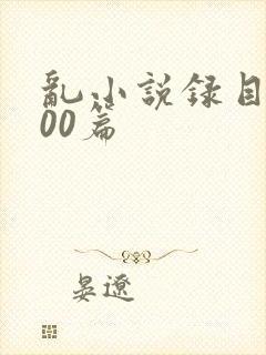 乱小说录目伦200篇