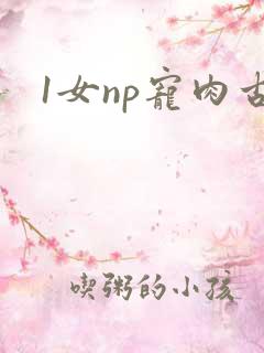1女np宠肉古