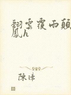 翻云覆雨颠鸾倒凤h