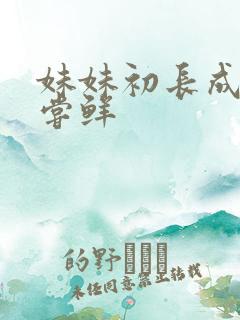 妹妹初长成我尝尝鲜