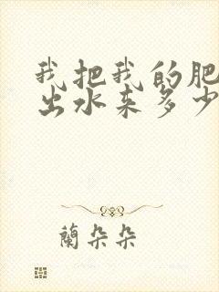 我把我的肥岳日出水来多少集