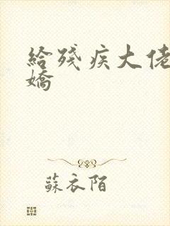 给残疾大佬撒个娇