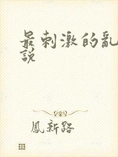 最刺激的乱亲小说