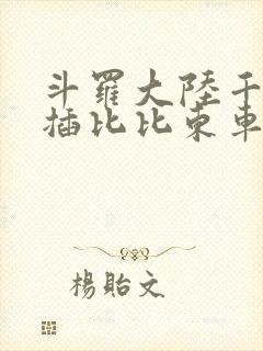 斗罗大陆千寻疾插比比东车文