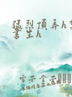 猛烈顶弄h禁欲书生h