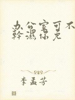 办公室可不可以干湿你免