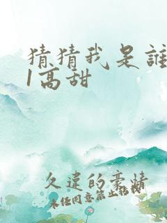 猜猜我是谁1v1高甜