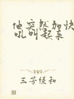 他突然加快速度 吼叫起来