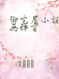 御宅屋小说阅读无弹窗