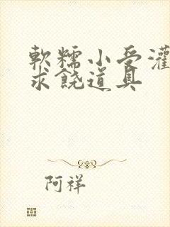 软糯小受灌满哭求饶道具