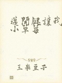 迈开腿让我吃你小草莓