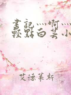 书记灬啊灬啊灬轻点白芸小说