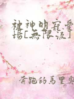 被神明宠爱的下场[无限流]