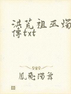 洪荒祖巫烛九阴传txt