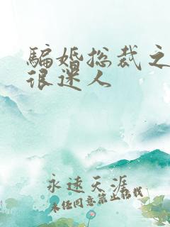 骗婚总裁之老婆很迷人