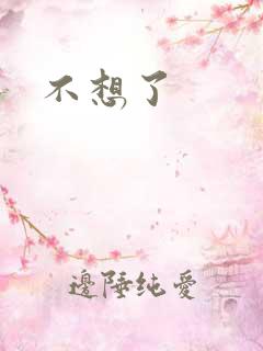 不想了