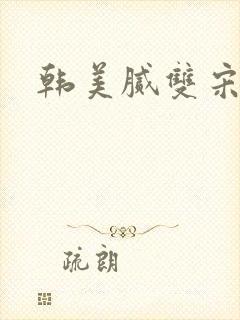 韩美腻双宋