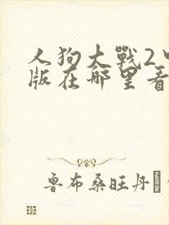 人狗大战2中文版在哪里看