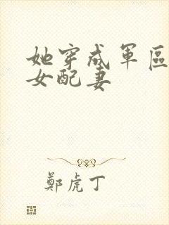 她穿成军区大佬女配妻