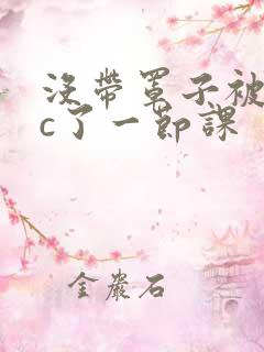 没带罩子被校霸c了一节课