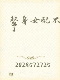 替身女配不做人了