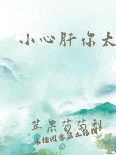 小心肝你太紧了