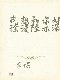 我想和你好好的徐漫陆亦深