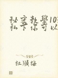 秘密教学103私下你可以随意