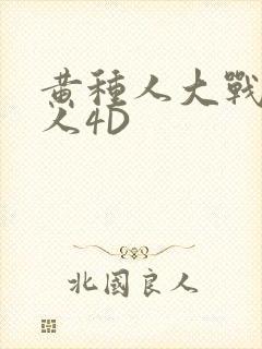 黄种人大战白种人4D