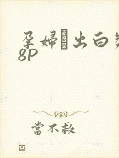 孕妇泬出白浆18P