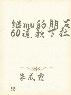 继mu的朋友们60道歉下拉式