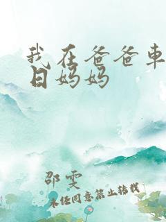 我在爸爸车后坐日妈妈