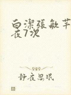 白洁张敏芊芊一夜7次